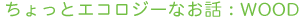 ������ƃG�R���W�[�Ȃ��b�FWOOD